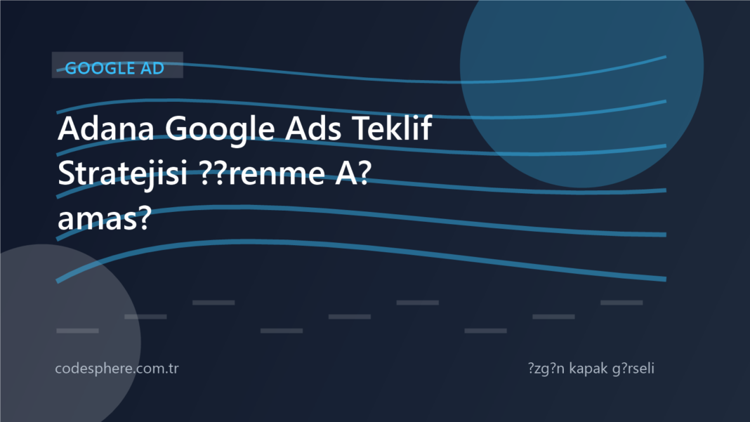 Adana için yönetilen bir Google Ads hesabında teklif stratejisi learning durumunu, dönüşüm döngüsünü ve optimizasyon adımlarını gösteren kapak görseli